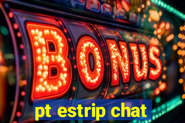 pt estrip chat